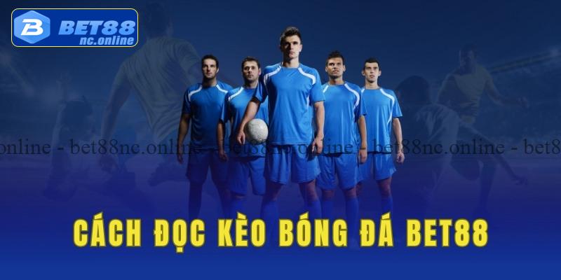 Cách đọc kèo bóng đá bet88 đơn giản