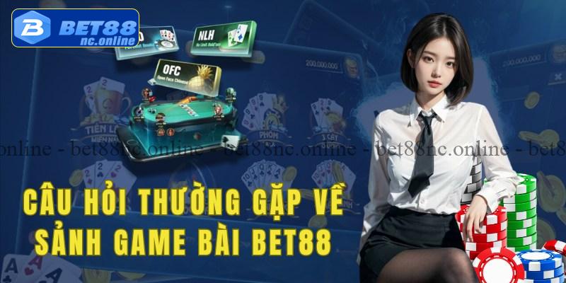 Câu hỏi thường gặp về sảnh game bài bet88 cùng lời giải đáp chi tiết